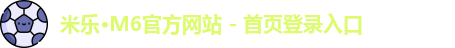 米乐·M6官方网站 - 首页登录入口
